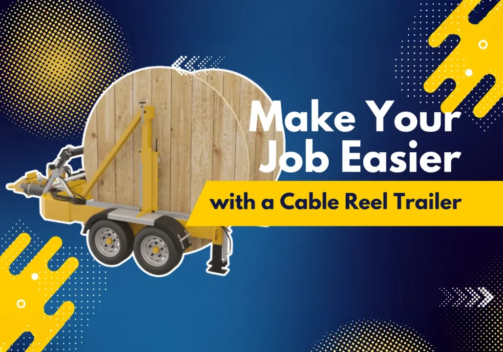 Make Your Job Easier with a Cable Reel Trailer