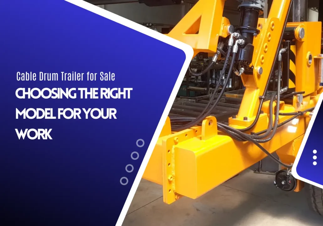 Cable Drum Trailer for Sale: Choosing the Right Model for Your Work